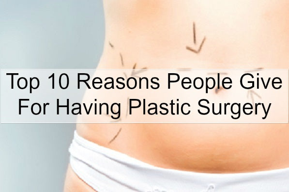 10 Reasons People Give For Plastic Surgery