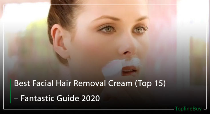 Best Facial Hair Removal Cream (Top 15) – Fantastic Guide 2020