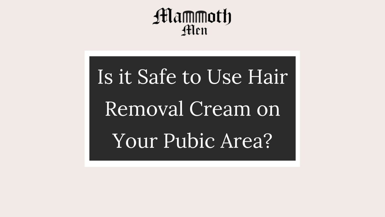 Is it Safe to Use Hair Removal Cream on Your Pubic Area