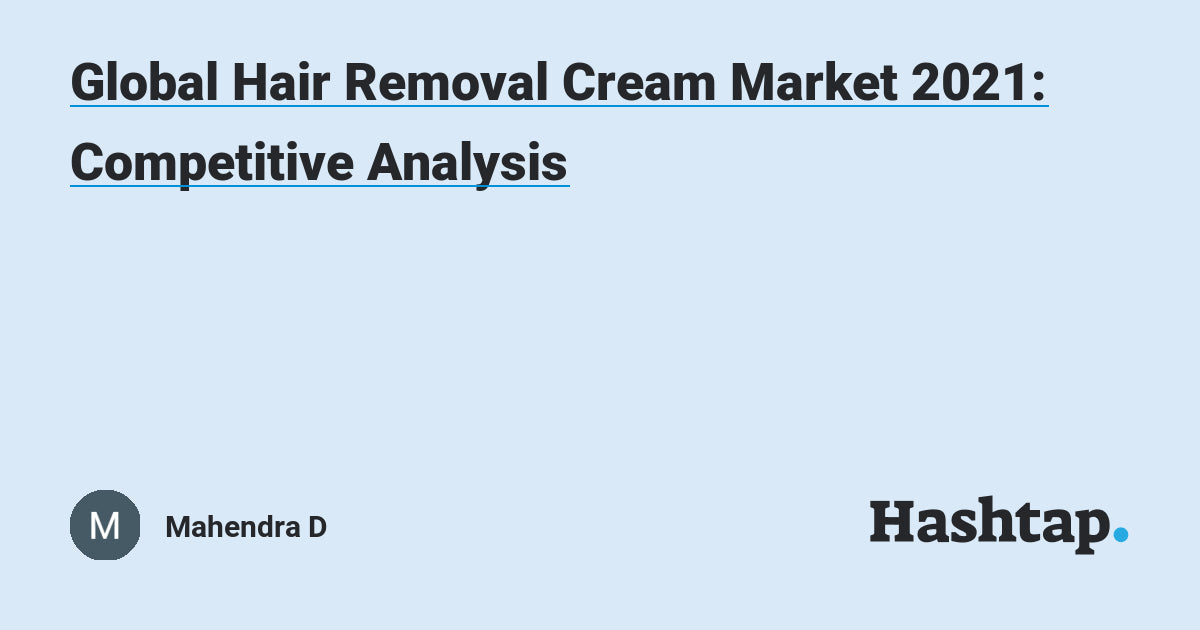 Global Hair Removal Cream Market 2021: Competitive Analysis